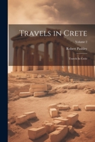 Travels in Crete: Travels In Crete; Volume 2 102149111X Book Cover