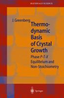 Thermodynamic Basis of Crystal Growth: P-T-X Phase Equilibrium and Non-Stoichiometry 3642074529 Book Cover
