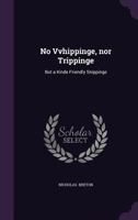 No Whippinge, Nor Trippinge, But a Kinde Friendly Snippinge: London, 1601, a Poetical Reply (Classic Reprint) 3337142532 Book Cover