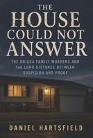 The House Could Not Answer: The Bricca Family Murders and the Long Distance Between Suspicion and Proof B0H8LNH5YW Book Cover