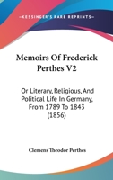 Memoirs Of Frederick Perthes V2: Or Literary, Religious, And Political Life In Germany, From 1789 To 1843 1437149863 Book Cover