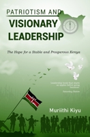 Patriotism and Visionary Leadership: The Hope for a Stable and Prosperous Kenya 9914969860 Book Cover