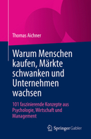 Warum Menschen kaufen, Märkte schwanken und Unternehmen wachsen: 101 faszinierende Konzepte aus Psychologie, Wirtschaft und Management (German Edition) 3658527161 Book Cover