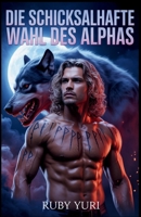 Die schicksalhafte Wahl des Alphas: Ein abgewiesener Partner Zweite Chance Werwolf-Gestaltwandler-Romanze (Die Wahl des Alpha-Königs als schwangere Frau) (German Edition) B0FF2KPWG5 Book Cover