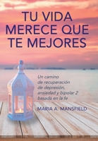 Tu Vida Merece Que Te Mejores: Un camino de recuperaci�n de depresi�n, ansiedad y bipolar 2 basada en la fe 1647534429 Book Cover