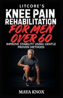 Litcore’s Knee Pain Rehabilitation for Men over 60: Improve Stability Using Gentle Proven Methods B0GZ2BDJLS Book Cover