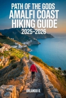 Path of the Gods Amalfi Coast Hiking Guide 2025-2026: Explore Trails, Essential tips, Navigation, Gears, Maps and Cultural Insights for every hiker B0FMFNSRN7 Book Cover