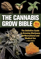 The Cannabis Grow Bible: The Definitive Guide to Growing Marijuana for Recreational and Medical Use 1937866785 Book Cover