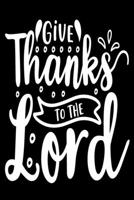 Give Thanks to The Lord: Blank Lined Journal Notebook: For Writing Notes or Journaling and best gift for christmas lists, planning, menus, gifts, and more 1671523911 Book Cover