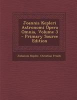 Joannis Kepleri Astronomi Opera Omnia, Volume 3 1017131856 Book Cover