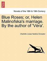 Blue Roses; Or, Helen Malinofska's Marriage, by the Author of 'Vera' 1241699186 Book Cover