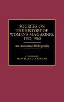 Sources on the History of Women's Magazines, 1792-1960: An Annotated Bibliography (Bibliographies and Indexes in Women's Studies) 0313263787 Book Cover