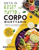 Dieta Di Reset Per Tutto Il Corpo Ricettario Per La Mezza Età: Ricette Facili e Gustose Per Stimolare Il Metabolismo, Per Una Pancia Piatta e Una Salute Ottimale a Metà Vita e Oltre 1804142018 Book Cover