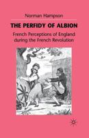 The Perfidy of Albion: French Perceptions of England During the French Revolution 1349406678 Book Cover