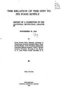The Relation of the City to Its Food Supply: Report of a Committee of the National Municipal League, November 19, 1914 1140156608 Book Cover