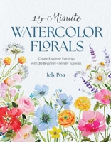 15-Minute Watercolor Florals: Create Exquisite Paintings with 30 Beginner-Friendly Tutorials B0FH1V4VSZ Book Cover