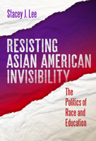 Resisting Asian American Invisibility: The Politics of Race and Education 0807767441 Book Cover