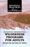 Designing Residential Wilderness Programs for Adults (Professional Practices in Adult Education and Lifelong Learn) (The Professional Practices in Adult Education and Lifelong Learning Series) 1575242613 Book Cover