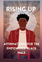 Rising Up: Affirmations for the Empowered Black Male B0BV4CY8B4 Book Cover
