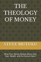 THE THEOLOGY OF MONEY: What Your Money Reveals About God, Fear, Wealth, and the Human Heart B0HHNCKW2L Book Cover