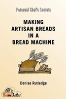 Making Artisan Breads in a Bread Machine 1494462095 Book Cover