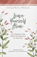 Leave Yourself Alone: Set Yourself Free from the Paralysis of Analysis (Eugenia Price Treasury of Faith) 0310314305 Book Cover