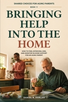 Bringing Help Into the Home: How to Find, Interview, Hire, and Monitor In-Home Support for an Aging Parent (Shared Choices for Aging Parents) B0HH99PL3P Book Cover