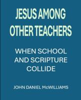 Jesus Among Other Teachers: The Christian's Guide to Surviving College 1733399747 Book Cover