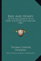 Bees And Honey: Or The Management Of An Apiary For Profit And Pleasure 1120265916 Book Cover