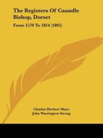 The Registers Of Caundle Bishop, Dorset: From 1570 To 1814 1165585774 Book Cover