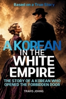 A Korean in the White Empire: The Story of a Korean Who Opened the Forbidden Door B0H1YCXLD2 Book Cover
