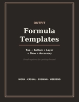 Outfit Formula Templates: Simple Systems for Getting Dressed — Proven Outfit Formulas for Work, Casual, Evening & Weekend B0HGP3VTT8 Book Cover