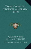 Thirty Years In Tropical Australia 0548805636 Book Cover