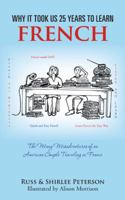 Why It Took Us 25 Years to Learn French: The Many Misadventures of an American Couple Traveling in France 148179566X Book Cover