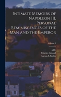 Intimate Memoirs of Napoleon III, Personal Reminiscences of the man and the Emperor; Volume 1 B0BQX5TNBF Book Cover