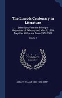 The Lincoln Centenary in Literature, Vol. 1: Selections From the Principal Magazines of February and March, 1909, Together With a Few From 1907 1908 1340261294 Book Cover