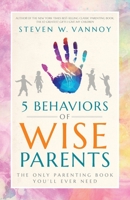 5 Behaviors of Wise Parents: The Only Parenting Book You'll Ever Need B0BR72NWLN Book Cover
