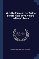 With the Prince in the East ; a Record of the Royal Visit to India and Japan 1376693291 Book Cover