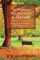 The righteous Man Shall Live by His Faith: Meditations of the Heart, 52 Weekly Devotions B0F1HVXF1B Book Cover