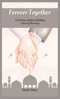 Forever Together: A Christian Guide to Building a Strong Marriage 1088255949 Book Cover