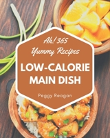 Ah! 365 Yummy Low-Calorie Main Dish Recipes: The Yummy Low-Calorie Main Dish Cookbook for All Things Sweet and Wonderful! B08JB7CFXC Book Cover