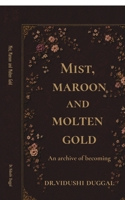 Mist, Maroon and Molten Gold: An archive of becoming B0H9SYKJTY Book Cover