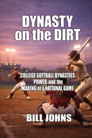 Dynasty on the Dirt: College Softball Dynasties, Power, and the Making of a National Game B0GMP7BHDF Book Cover