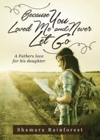 Because You Loved Me and Never Let Go 1683333519 Book Cover