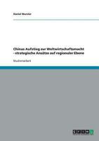 Chinas Aufstieg zur Weltwirtschaftsmacht - strategische Ans�tze auf regionaler Ebene 3640482158 Book Cover