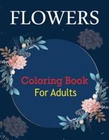 Flowers Coloring Book for Adults: Awasome Flower Designs, Stress Relieving Designs for Adults Relaxation B08FP41HTF Book Cover