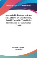 Memoria De Reconocimiento De La Sierra De Guadarrama, Bajo El Punto De Vista De La Repoblacion De Sus Montes (1864) 1160746842 Book Cover