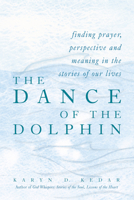 The Dance of the Dolphin : Finding Prayer, Perspective and Meaning in the Stories of Our Lives 1580231543 Book Cover