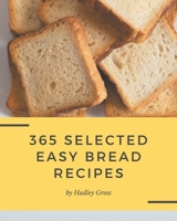 365 Selected Easy Bread Recipes: The Easy Bread Cookbook for All Things Sweet and Wonderful! B08D4VPVR9 Book Cover