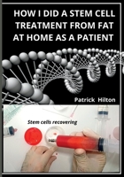 HOW I DID A STEM CELL TREATMENT FROM FAT AT HOME AS A PATIENT 973037158X Book Cover